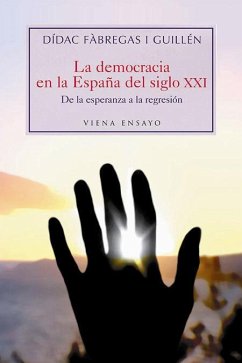La democracia en la España del siglo XXI : de la esperanza a la regresión - Fábregas i Guillén, Dídac