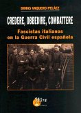 Credere, obbedire, combattere : fascistas italianos en la guerra civil española