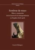 Sombras de mayo : mitos y memorias de la Guerra de la Independencia en España (1808-1908)