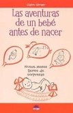 Las aventuras de un bebé antes de nacer : nueve meses llenos de sorpresas Las aventuras de un bebé antes de nacer : nueve meses llenos de sorpresas