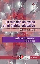 La relación de ayuda en el ámbito educativo : material de trabajo - Bermejo, José Carlos Ribot, Pere