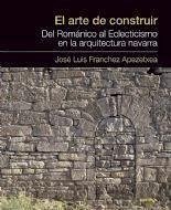 El arte de construir : del románico al eclecticismo en la arquitectura de Navarra - Franchez Apezetxea, José Luis