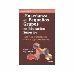 Enseñanza en pequeños grupos en educación superior : tutorías, seminarios y otros agrupamientos - Exley, Kate; Dennick, Reg