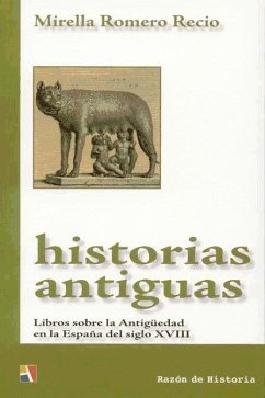 Historias antiguas : libros sobre la antigüedad en la España del siglo XVIII - Romero Recio, Mirella