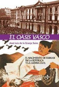 El oasis : el nacimiento de Euskadi en la República y la guerra civil - Granja Sainz, José Luis de la