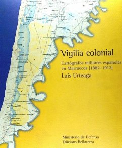 Vigilia colonial : cartógrafos militares españoles en Marruecos (1882-1912) - Urteaga González, Luis