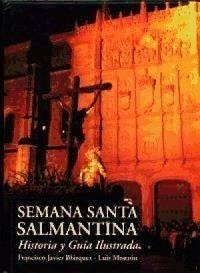 Semana Santa salmantina : historia y guia ilustrada - Blázquez Vicente, Francisco Javier; Monzón Pérez, Luis