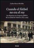Cuando el fútbol no era el rey : los deportes en el espacio público en la ciudad de Valencia (1875-1909)
