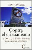 Contra el cristianismo : la ONU y la Unión Europea como nueva ideología Contra el cristianismo : la ONU y la Unión Europea como nueva ideología
