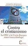 Contra el cristianismo : la ONU y la Unión Europea como nueva ideología - Rocella, Eugenia; Scaraffia, Lucetta