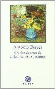 Crónica de amor de un fabricante de perfumes - Ferres, Antonio