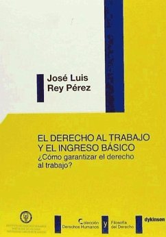 El derecho al trabajo y el ingreso básico : ¿cómo garantizar el derecho al trabajo? - Rey Pérez, José Luis