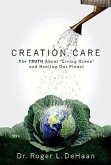 Creation Care: The Truth about &quote;Living Green&quote; and Healing Our Planet