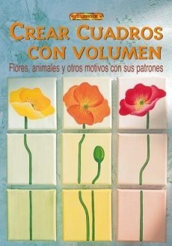 Crear cuadros con volumen : flores animales y otros motivos con sus patrones - Moras, Ingrid; Eigk, Maria; Haase, Andre