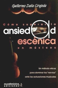 Cómo superar la ansiedad escénica en músicos : un método eficaz para dominar los nervios ante las actuaciones musicales - Dalia Cirujeda, Guillermo