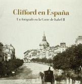 Clifford en España : un fotógrafo en la corte de Isabel II Clifford en España : un fotógrafo en la corte de Isabel II