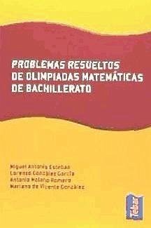 Problemas resueltos de olimpiadas matemáticas de bachillerato - Antonio, Miguel