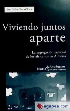 Viviendo juntos aparte : la segregación espacial de los africanos en Almería - Checa Olmos, Juan Carlos