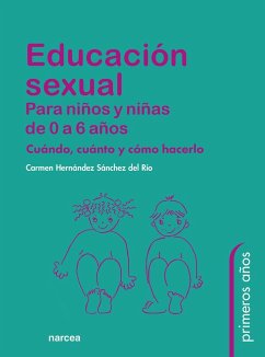 Educación sexual para niños y niñas de 0 a 6 años : cuándo, cuánto y cómo hacerlo - Hernández Sánchez del Río, María del Carmen