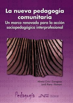 La nueva pedagogía comunitaria : un marco renovado para la acción sociopedagógica interprofesional - Civís i Zaragoza, Mireia; Riera i Romaní, Jordi