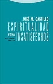 Espiritualidad para insatisfechos - Castillo, José M.