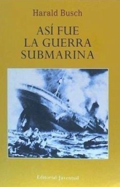 Así fue la guerra submarina - Busch, Harald