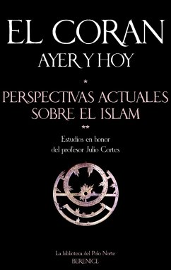 El Corán ayer y hoy : perspectivas actuales sobre el islam, estudios en honor del profesor Julio Cortés - Hernando de Larramendi Martínez, Miguel