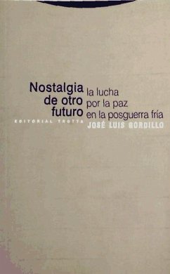 Nostalgia de otro futuro : la lucha por la paz en la posguerra fría - Gordillo, José Luis