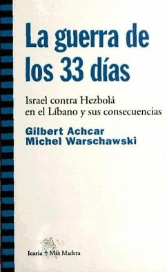 La guerra de los 33 días : Israel contra Hezbolá en el Líbano y sus consecuencias - Achcar, Gilbert; Warschawski, Michel