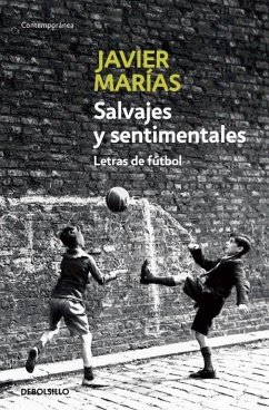 Salvajes y sentimentales : letras de fútbol - Marías, Javier