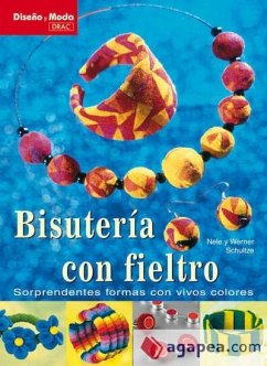 Bisuteria con fieltro : sorprendentes formas con vivos colores - Schultze, Nele; Schultze, Werner