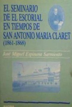 El seminario del Escorial en tiempos de san Antonio María Claret (1861-1868) - Espinosa Sarmiento, José Miguel