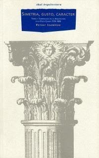 Simetría, gusto y carácter : teoría y terminología de la arquitectura de la época clásica (1550-1800) - Szambien, Werner