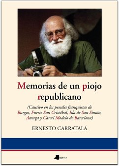 Memorias de un piojo republicano : cautivo en los penales franquistas de Burgos, Fuerte San Cristóbal, Isla de San Simón, Astorga y Cárcel Modelo de Barcelona - Carratalá García, Ernesto