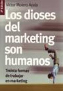 Los dioses del marketing son humanos : treinta formas de trabajar en marketing - Molero Ayala, Víctor Manuel