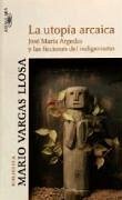 La utopía arcaica - Vargas Llosa, Mario