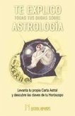 Te explico todas tus dudas sobre astrología : levanta tu propia carta astral y descubre las claves de tu horóscopo