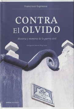 Contra el olvido : historia y memoria de la guerra civil - Espinosa Maestre, Francisco