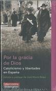 Por la gracia de Dios : catolicismo y libertades en España - Ridao, José María