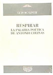 Respirar : la palabra poética de Antonio Colinas - Moliner Lorente, Luis Carlos