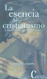 La esencia del cristianismo : una ética para nuestro tiempo - Guardini, Romano