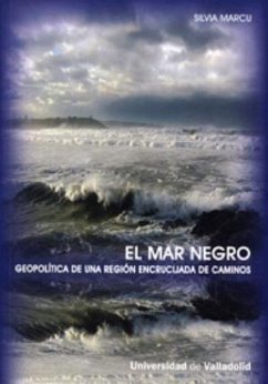 El Mar Negro : geopolítica de una región encrucijada de caminos - Marcu, Silvia