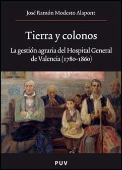 Tierra y colonos : la gestión agraria del Hospital General de Valencia (1780-1860) - Modesto Alapont, José Ramón