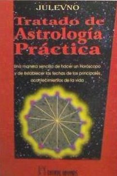 Tratado de astrología práctica : una manera sencilla de hacer un horóscopo y de establecer las fechas de los principales acontecimientos de la vida - Julevno