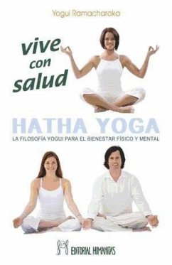 Vive con salud, hatha yoga : la filosofía yogui para el bienestar físico y mental - Ramacharaka, Yogi