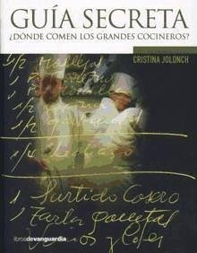 Guía secreta : ¿dónde comen los grandes cocineros? - Jolonch Anglada, Cristina