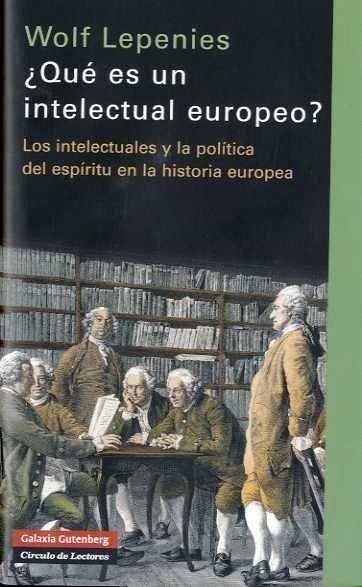 ¿Qué es un intelectual europeo? : los intelectuales y la política del espíritu en la historia europea