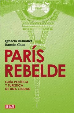 París rebelde : guía política y turística de una ciudad - Chao, Ramón; Ramonet Míguez, Ignacio