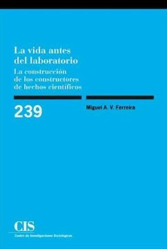 La vida antes del laboratorio : la construcción de los constructores de hechos científicos - Vázquez Ferreira, Miguel Ángel