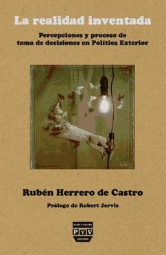 La realidad inventada : percepciones y proceso de toma de decisiones en política exterior - Herrero de Castro, Rubén David